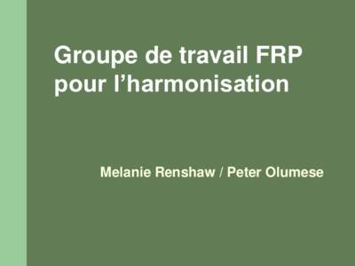 Groupe de travail FRP pour l’harmonisation Melanie Renshaw / Peter Olumese  Boîte à outil pour s’investir dans la