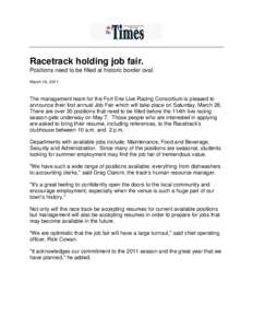 Racetrack holding job fair. Positions need to be filled at historic border oval. March 16, 2011 The management team for the Fort Erie Live Racing Consortium is pleased to announce their first annual Job Fair which will t
