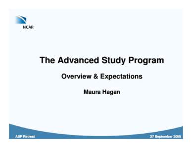 The Advanced Study Program Overview & Expectations Maura Hagan ASP Retreat