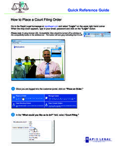 Quick Reference Guide How to Place a Court Filing Order Go to the Rapid Legal homepage at rapidlegal.com and select “Login” on the upper right hand corner. When the drop down appears, type in your email, password and