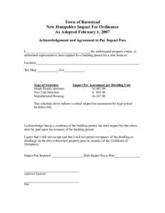 Town of Barnstead New Hampshire Impact Fee Ordinance As Adopted February 1, 2007 Acknowledgement and Agreement to Pay Impact Fees I,________________________________________the undersigned property owner, or authorized re