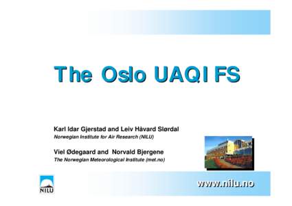 The Oslo UAQIFS Karl Idar Gjerstad and Leiv Håvard Slørdal Norwegian Institute for Air Research (NILU) Viel Ødegaard and Norvald Bjergene The Norwegian Meteorological Institute (met.no)