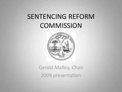 SENTENCING REFORM COMMISSION Gerald Malloy, Chair 2009 presentation 1