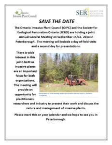 SAVE THE DATE The Ontario Invasive Plant Council (OIPC) and the Society for Ecological Restoration Ontario (SERO) are holding a joint Annual General Meeting on September 15/16, 2014 in Peterborough. The meeting will incl