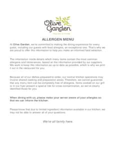 ALLERGEN MENU At Olive Garden, we’re committed to making the dining experience for every guest, including our guests with food allergies, an exceptional one. That’s why we are proud to offer this information to help 