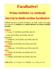 Facultative! Prima întâlnire cu studenţii înscrişi la limbi străine facultative Studenţii înscrişi la cursurile facultative de limbi străine sunt rugaţi să se prezinte la întâlnirea cu cadrele didactice în