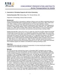 CONCURRENT PRESENTATION ABSTRACTS Active Transportation for Adults 1) Association of Workplace Supports with Active Commuting Andrew Kaczynski, PhD, Melissa Bopp, PhD, Pamela Wittman, BS Department of Kinesiology, Kansas