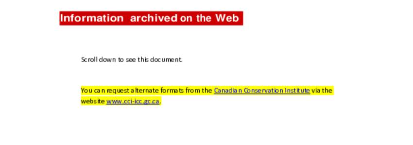 Information archived on the Web  Scroll down to see this document. You can request alternate formats from the Canadian Conservation Institute via the website www.cci-icc.gc.ca.