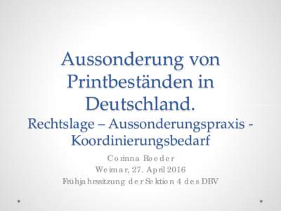 Aussonderung von Printbeständen in Deutschland. Rechtslage – Aussonderungspraxis Koordinierungsbedarf Corinna Roeder