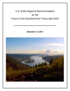 U.S. Entity Regional Recommendation for the Future of the Columbia River Treaty after 2024 December 13, 2013