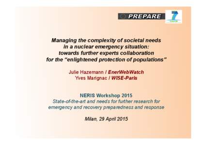 Managing the complexity of societal needs in a nuclear emergency situation: towards further experts collaboration for the “enlightened protection of populations” Julie Hazemann / EnerWebWatch Yves Marignac / WISE-Par