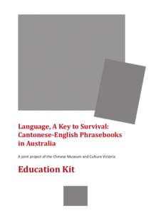 Language, A Key to Survival: Cantonese-English Phrasebooks in Australia A joint project of the Chinese Museum and Culture Victoria  Education Kit