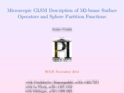 Microscopic GLSM Description of M2-brane Surface Operators and Sphere Partition Functions Jaume Gomis SCGP, November 2014 with Gerchkovitz, Komargodski, arXiv:
