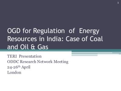 1  OGD for Regulation of Energy Resources in India: Case of Coal and Oil & Gas TERI Presentation