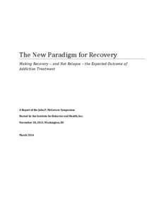 The New Paradigm for Recovery Making Recovery – and Not Relapse – the Expected Outcome of Addiction Treatment A Report of the John P. McGovern Symposium Hosted by the Institute for Behavior and Health, Inc.