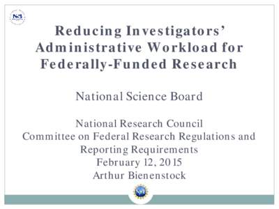 Reducing Investigators’ Administrative Workload for Federally-Funded Research National Science Board National Research Council Committee on Federal Research Regulations and