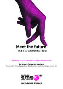 Meet the future 30. & 31. August 2016 | Messe Zürich BUSINESS-COUCH & BUSINESS-SPEED-NETWORKING Das Network-Package der Superlative Vereinen Sie Verkaufsgespräche, Daily Business und Networking an einem Ort