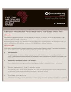 A NEW DAWN FOR CONSUMER PROTECTION IN KENYA - HOW DOES IT AFFECT YOU? 1. Introduction In December 2012, Parliament passed the Consumer Protection Actthe “Act”) into law. The Act was later assented to by the Pr