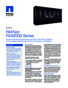 Systems  NetApp FAS6000 Series Improve business responsiveness and lower TCO with our platform for your largest enterprise applications and storage consolidations