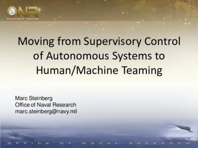 Moving from Supervisory Control of Autonomous Systems to Human/Machine Teaming Marc Steinberg Office of Naval Research 