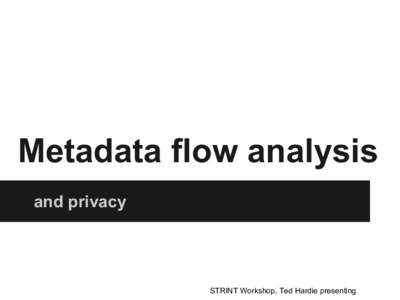 Metadata flow analysis and privacy STRINT Workshop, Ted Hardie presenting  If you have the data,