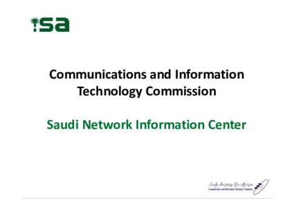 Communications and Information Technology Commission Saudi Network Information Center About SaudiNIC • SaudiNIC “ Saudi Network Information Center