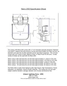 Retro 250 Specification Sheet  The Unipar UP4 Retro-250 comes with a 7 inch diameter specially designed, Patented Cool-Spot™ reflector that will produce a narrow spot beam pattern but does not burn up standard color ge