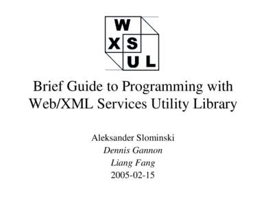 Brief Guide to Programming with Web/XML Services Utility Library Aleksander Slominski Dennis Gannon Liang Fang[removed]