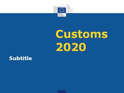 Customs 2020 Subtitle Objectives of the programme • European cooperation programme between
