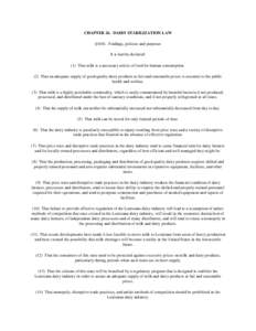 CHAPTER 26. DAIRY STABILIZATION LAW §4101. Findings, policies and purposes It is hereby declared: (1) That milk is a necessary article of food for human consumption. (2) That an adequate supply of good quality dairy pro