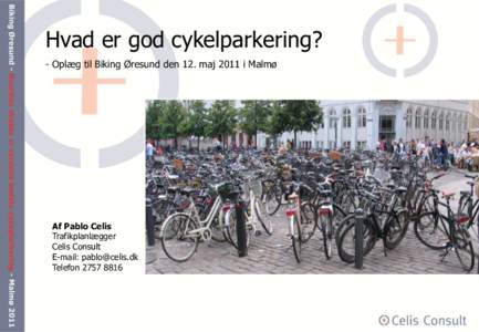 Hvad er god cykelparkering? - Oplæg til Biking Øresund den 12. maj 2011 i Malmø Af Pablo Celis Trafikplanlægger Celis Consult