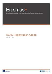 ECAS Registration Guide 2014 Call Introduction You must register your organisation on the European Commission Authentication Service (ECAS) first in order to be able to apply for Erasmus+ funding.