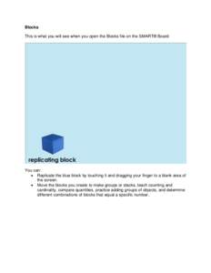 Blocks This is what you will see when you open the Blocks file on the SMART® Board: You can:  Replicate the blue block by touching it and dragging your finger to a blank area of the screen.