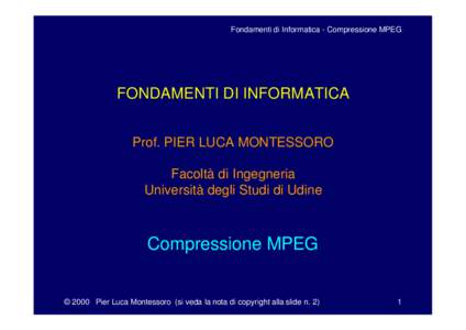 Fondamenti di Informatica - Compressione MPEG  FONDAMENTI DI INFORMATICA Prof. PIER LUCA MONTESSORO Facoltà di Ingegneria Università degli Studi di Udine