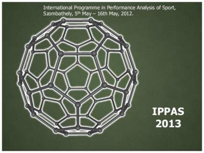 International Programme in Performance Analysis of Sport, Szombathely, 5th May – 16th May, 2012. IPPAS 2013