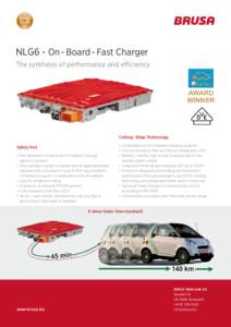 NLG6 - On-Board-Fast Charger The synthesis of performance and efficiency Cutting-Edge Technology Safety first • Full separation of mains and HV battery through