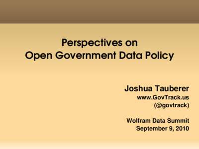 Perspectives on Open Government Data Policy Joshua Tauberer www.GovTrack.us (@govtrack) Wolfram Data Summit