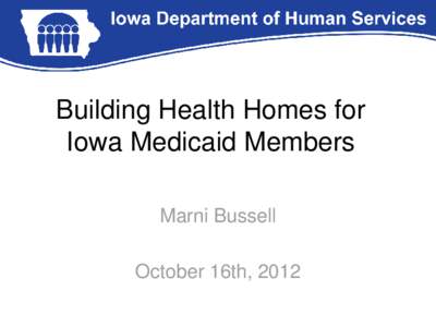 Building Health Homes for Iowa Medicaid Members Marni Bussell October 16th, 2012  Section 2703 of the ACA