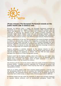[Press release] The European Parliament stands on the public health side in tobacco vote Brussels, 26 February 2014 — Today, the European Parliament endorsed an agreement for a new EU Tobacco Products Directive (TPD) r