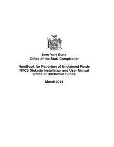 New York State Office of the State Comptroller Handbook for Reporters of Unclaimed Funds NYCD Diskette Installation and User Manual Office of Unclaimed Funds March 2014