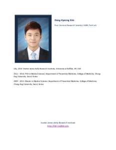 Dong-Kyeong Kim Post- Doctoral Research Scientist, HJKRI, Park Lab July, 2014: Hunter James Kelly Research Institute, University at Buffalo, NY, USA 2011 – 2014: PhD in Medical Science, Department of Preventive Medicin