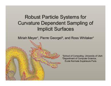 Robust Particle Systems for Curvature Dependent Sampling of Implicit Surfaces Miriah Meyer¹, Pierre Georgel², and Ross Whitaker¹  ¹School of Computing, University of Utah