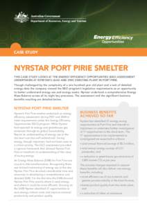 case study  NYRSTAR PORT PIRIE SMELTER This case study looks at the Energy Efficiency Opportunities (EEO) assessment undertaken at Nyrstar’s lead and zinc smelting plant in Port Pirie. Though challenged by the complexi