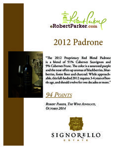 2012 Padrone “The 2012 Proprietary Red Blend Padrone is a blend of 91% Cabernet Sauvignon and 9% Cabernet Franc. The color is a saturated purple and the nose offers up aromas of blackberries, blueberries, forest floor 