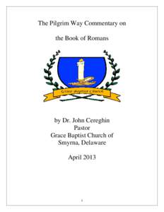 The Pilgrim Way Commentary on the Book of Romans by Dr. John Cereghin Pastor Grace Baptist Church of