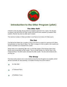 Introduction to the Otter Program (pilot) The Otter Raft A Section of the Scouting Group aimed at youngsters aged from 5 to 7 years. The Scouterin-charge of the Raft will be the Otter Leader and he/she will be assisted b