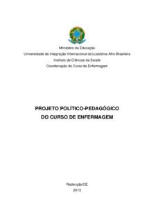 Ministério da Educação Universidade da Integração Internacional da Lusofonia Afro-Brasileira Instituto de Ciências da Saúde Coordenação do Curso de Enfermagem  PROJETO POLÍTICO-PEDAGÓGICO