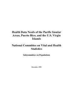 Health Data Needs of the Pacific Insular Areas, Puerto Rico, and the U.S. Virgin Islands National Committee on Vital and Health Statistics Subcommittee on Populations