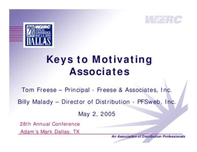 Keys to Motivating Associates Tom Freese – Principal - Freese & Associates, Inc. Billy Malady – Director of Distribution - PFSweb, Inc. May 2, 2005 28th Annual Conference
