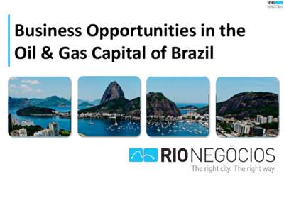 Business Opportunities in the Oil & Gas Capital of Brazil Rio has 85% of the O&G sector in Brazil Proximity to proven and potential resources